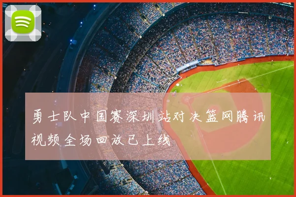 勇士队中国赛深圳站对决篮网腾讯视频全场回放已上线