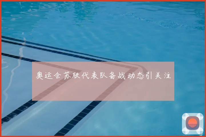 奥运会苏联代表队备战动态引关注